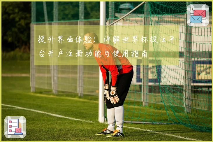 提升界面体验：详解世界杯投注平台开户注册功能与使用指南