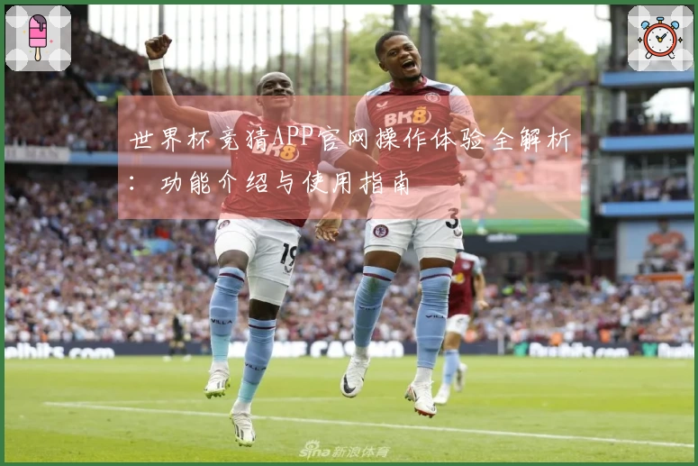 世界杯竞猜APP官网操作体验全解析：功能介绍与使用指南