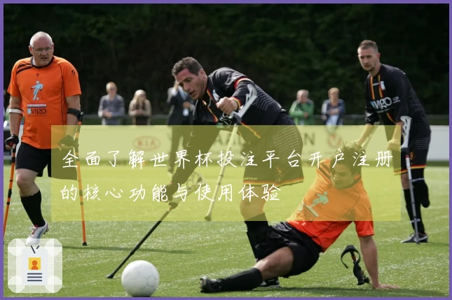 全面了解世界杯投注平台开户注册的核心功能与使用体验