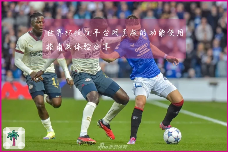 世界杯投注平台网页版的功能使用指南及体验分享